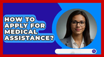 How to Apply for Medical Assistance in America: A Step-by-Step Guide